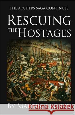 Rescuing the Hostages: Action-packed historical fiction saga about the captain of a company of archers in Medieval England during the feudal Martin Archer 9781520272771 Independently Published - książka