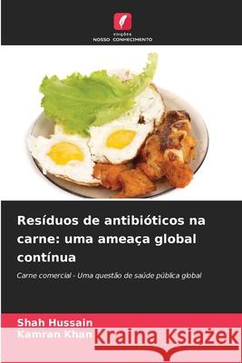 Resíduos de antibióticos na carne: uma ameaça global contínua Hussain, Shah, Khan, Kamran 9786209067433 Edições Nosso Conhecimento - książka
