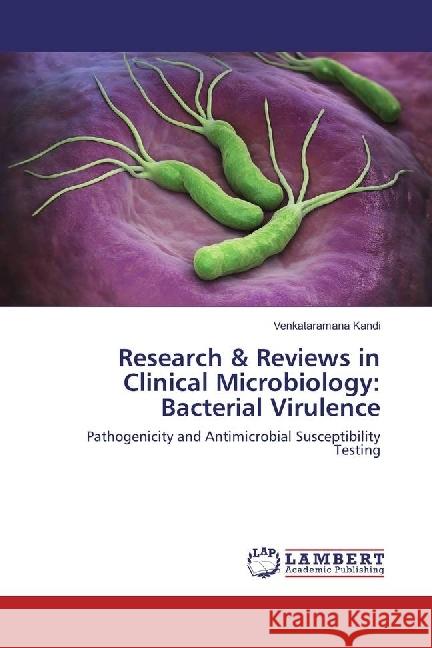 Research & Reviews in Clinical Microbiology: Bacterial Virulence : Pathogenicity and Antimicrobial Susceptibility Testing Kandi, Venkataramana 9786202067935 LAP Lambert Academic Publishing - książka