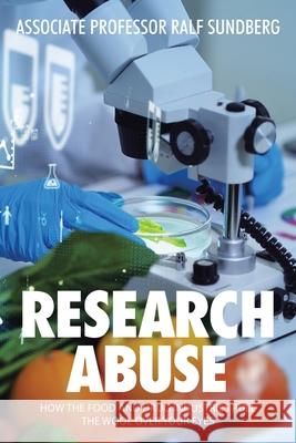 Research Abuse: How the Food and Drug Industries Pull the Wool over Your Eyes Professor Associate Ralf Sundberg 9781665581134 Authorhouse UK - książka