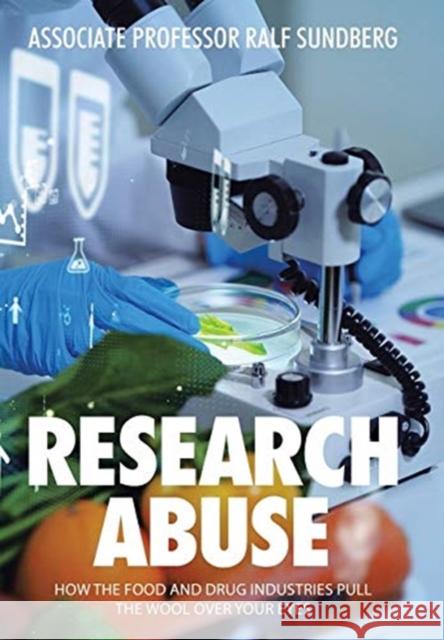 Research Abuse: How the Food and Drug Industries Pull the Wool over Your Eyes Professor Associate Ralf Sundberg 9781665581141 Authorhouse UK - książka