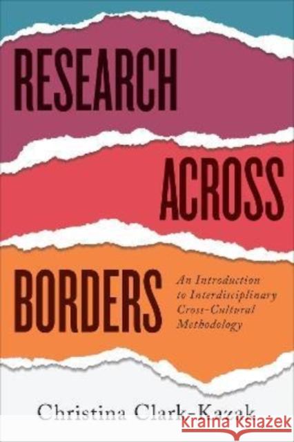 Research Across Borders: An Introduction to Interdisciplinary, Cross-Cultural Methodology Clark-Kazak, Christina 9781487506476 University of Toronto Press - książka