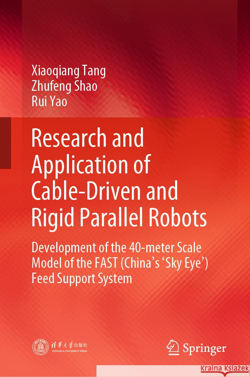 Research and Application of Cable-Driven and Rigid Parallel Robots: Development of the 40-Meter Scale Model of the Fast (China's 'Sky Eye') Feed Suppo Xiaoqiang Tang Zhufeng Shao Rui Yao 9789819974511 Springer - książka