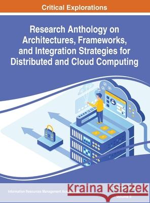 Research Anthology on Architectures, Frameworks, and Integration Strategies for Distributed and Cloud Computing, VOL 2 Information R. Managemen 9781668432914 Engineering Science Reference - książka