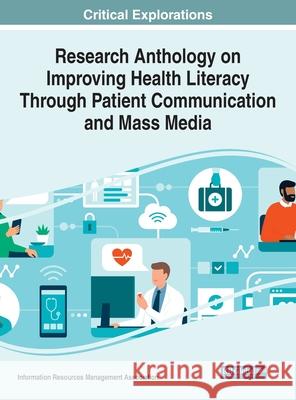 Research Anthology on Improving Health Literacy Through Patient Communication and Mass Media Information R. Managemen 9781668424148 Medical Information Science Reference - książka