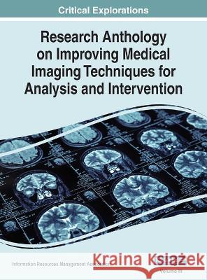 Research Anthology on Improving Medical Imaging Techniques for Analysis and Intervention, VOL 3 Information R Management Association 9781668485156 Igi Global Medical Information Science Refere - książka