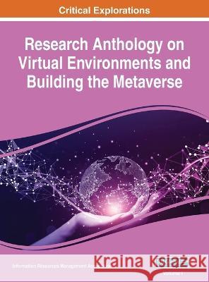 Research Anthology on Virtual Environments and Building the Metaverse, VOL 1 Information R. Managemen 9781668487587 IGI Global - książka