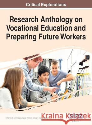 Research Anthology on Vocational Education and Preparing Future Workers, VOL 1 Information R Management Association 9781668463963 Information Science Reference - książka