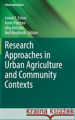 Research Approaches in Urban Agriculture and Community Contexts Levon Esters Amie Patchen Isha Decoito 9783030700294 Springer - książka