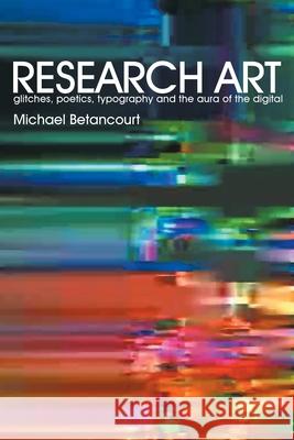 Research Art: glitches, poetics, typography and the aura of the digital Michael Betancourt 9780979321504 Im Pressd - książka