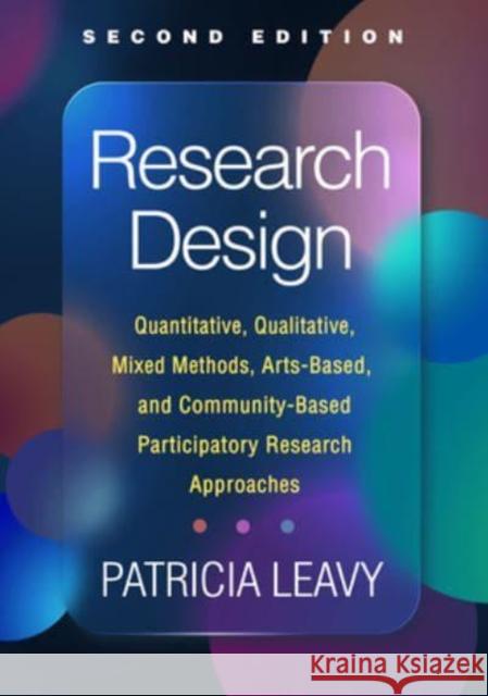 Research Design: Quantitative, Qualitative, Mixed Methods, Arts-Based, and Community-Based Participatory Research Approaches Patricia Leavy 9781462548972 Guilford Publications - książka