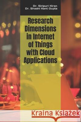 Research Dimensions in Internet of Things with Cloud Applications Shashi Kant Gupta Siripuri Kiran  9798853793934 Independently Published - książka