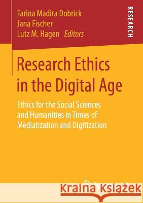 Research Ethics in the Digital Age: Ethics for the Social Sciences and Humanities in Times of Mediatization and Digitization Dobrick, Farina Madita 9783658129088 Springer vs - książka