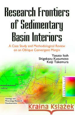 Research Frontiers of Sedimentary Basin Interiors: A Case Study & Methodological Review on an Oblique Convergent Margin Yasuto Itoh, Shigekazu Kusumoto, Keiji Takemura 9781634852500 Nova Science Publishers Inc - książka