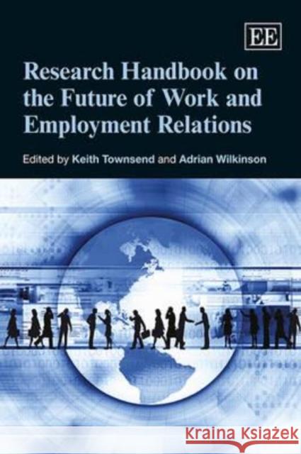 Research Handbook on the Future of Work and Employment Relations Keith Townsend Adrian Wilkinson  9781783470266 Edward Elgar Publishing Ltd - książka