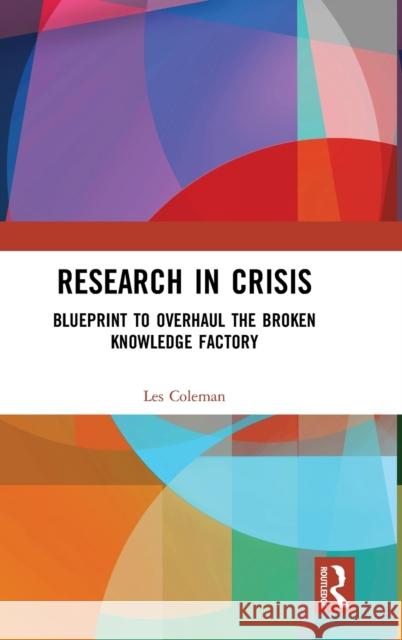 Research in Crisis: Blueprint to Overhaul the Broken Knowledge Factory Les Coleman 9780367523978 Routledge - książka