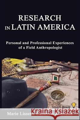 Research in Latin America: Personal and Professional Experiences of a Field Anthropologist Marie Lissette Canavesi Rimbaud 9798849355559 Independently Published - książka