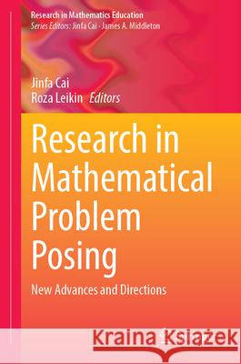 Research in Mathematical Problem Posing: New Advances and Directions Jinfa Cai Roza Leikin 9783032054920 Springer - książka
