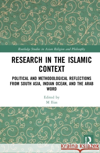 Research in the Islamic Context: Political and Methodological Reflections from South Asia, Indian Ocean, and the Arab World M. Ilias 9781032156033 Routledge - książka