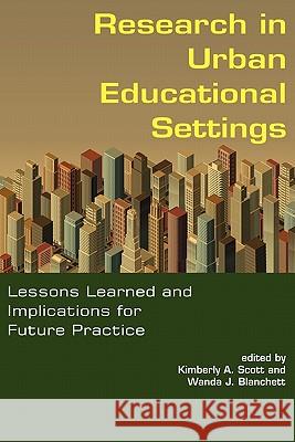 Research in Urban Educational Settings: Lessons Learned and Implications for Future Practice Scott, Kimberly A. 9781617352065 Information Age Publishing - książka