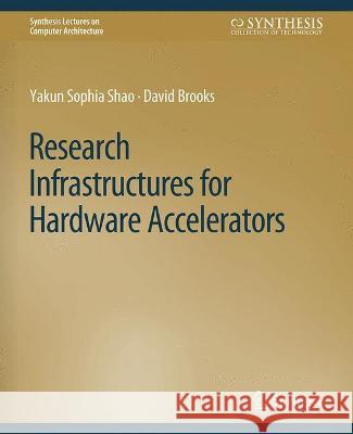 Research Infrastructures for Hardware Accelerators Yakun Sophia Shao David Brooks  9783031006227 Springer International Publishing AG - książka