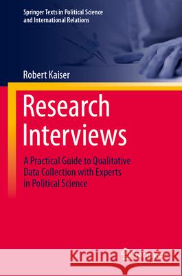 Research Interviews: A Practical Guide to Qualitative Data Collection with Experts in Political Science Robert Kaiser 9783658453329 Springer - książka