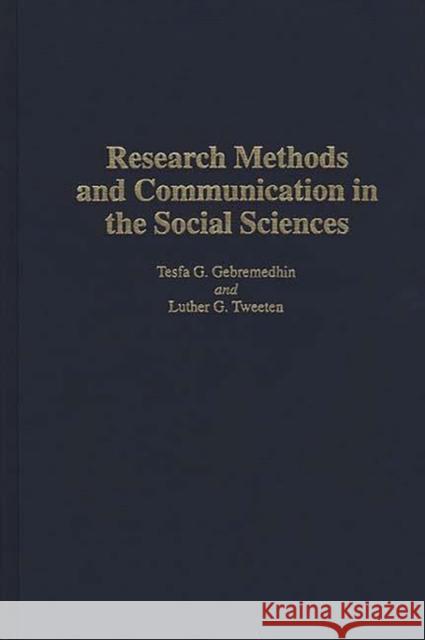 Research Methods and Communication in the Social Sciences Tesfa G. Gebremedhin Luther G. Tweeten 9780275949303 Praeger Publishers - książka