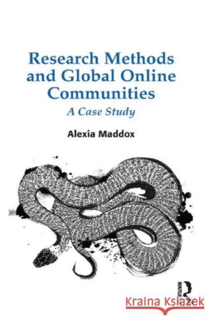 Research Methods and Global Online Communities: A Case Study Dr. Alexia Maddox   9781472434579 Ashgate Publishing Limited - książka