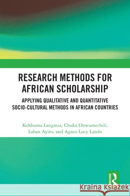 Research Methods for African Scholarship: Applying Qualitative and Quantitative Socio-Cultural Methods in African Countries Kehbuma Langmia Chuka Onwumechili Laban Ayiro 9781032657905 Taylor & Francis Ltd - książka