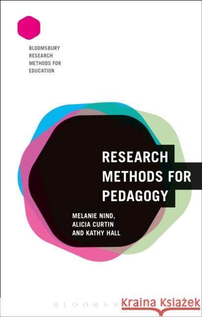 Research Methods for Pedagogy Melanie Nind Kathy Hall Alicia Curtin 9781474242813 Bloomsbury Academic - książka