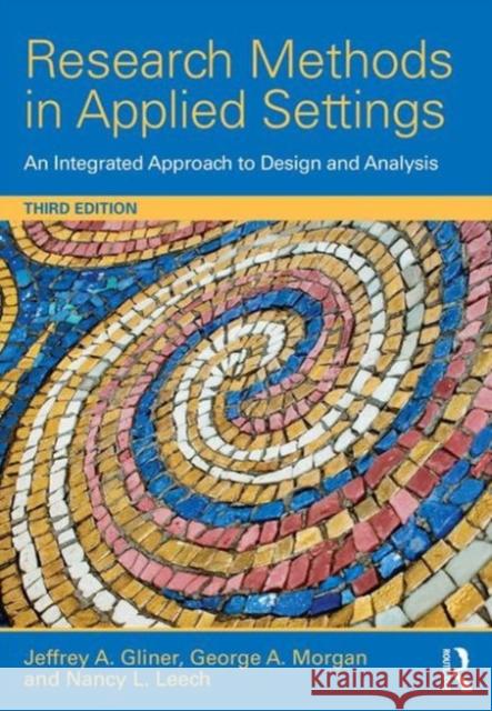 Research Methods in Applied Settings: An Integrated Approach to Design and Analysis, Third Edition Jeffrey A. Gliner George A. Morgan Nancy L. Leech 9781138852976 Routledge - książka