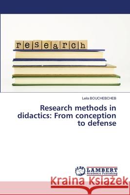 Research methods in didactics: From conception to defense Bouchebcheb, Leila 9786206790143 LAP Lambert Academic Publishing - książka