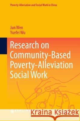 Research on Community-Centered Poverty-Alleviation Social Work Jun Wen, Wu, Yuefei 9789819925353 Springer Nature Singapore - książka