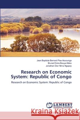 Research on Economic System: Republic of Congo Jean Baptiste Bernard Pea-Assounga, Brunel Elvire Bouya-Moko, Jonathan Dior Nima Ngapey 9786203194685 LAP Lambert Academic Publishing - książka