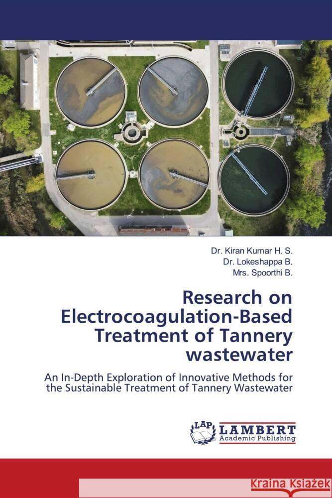 Research on Electrocoagulation-Based Treatment of Tannery wastewater H. S., Dr. Kiran Kumar, B., Dr. Lokeshappa, B., Mrs. Spoorthi 9786207463879 LAP Lambert Academic Publishing - książka