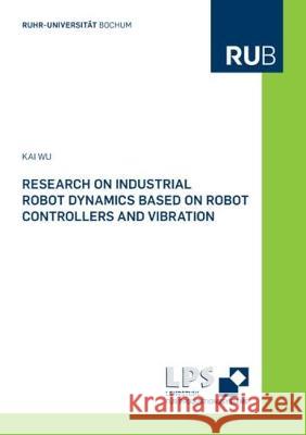 Research on Industrial Robot Dynamics based on Robot Controllers and Vibration Kai Wu 9783844053715 Shaker Verlag GmbH, Germany - książka