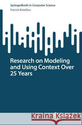 Research on Modeling and Using Context Over 25 Years  Patrick Brézillon 9783031393372 Springer Nature Switzerland - książka