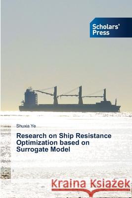 Research on Ship Resistance Optimization based on Surrogate Model Ye, Shuxia 9786209141119 Scholars' Press - książka
