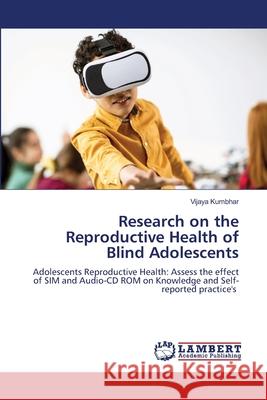 Research on the Reproductive Health of Blind Adolescents Kumbhar, Vijaya 9786207996681 LAP Lambert Academic Publishing - książka