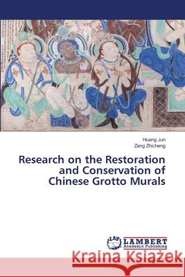 Research on the Restoration and Conservation of Chinese Grotto Murals Huang Jun Zang Zhicheng 9786200007025 LAP Lambert Academic Publishing - książka