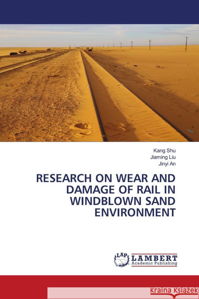 RESEARCH ON WEAR AND DAMAGE OF RAIL IN WINDBLOWN SAND ENVIRONMENT Shu, Kang, Liu, Jiaming, An, Jinyi 9783659830884 LAP Lambert Academic Publishing - książka
