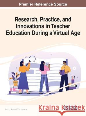 Research, Practice, and Innovations in Teacher Education During a Virtual Age Aaron Samuel Zimmerman 9781668453162 IGI Global - książka