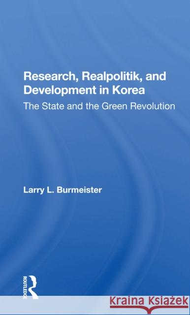 Research, Realpolitik, and Development in Korea: The State and the Green Revolution Larry Burmeister 9780367301224 Routledge - książka