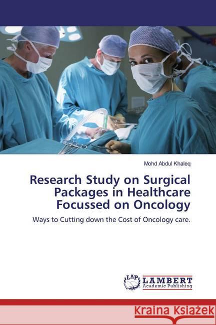 Research Study on Surgical Packages in Healthcare Focussed on Oncology : Ways to Cutting down the Cost of Oncology care. Abdul Khaleq, Mohd 9786139906550 LAP Lambert Academic Publishing - książka