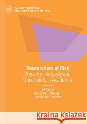 Researchers at Risk: Precarity, Jeopardy and Uncertainty in Academia Deborah L. Mulligan Patrick Alan Danaher 9783030538590 Palgrave MacMillan - książka