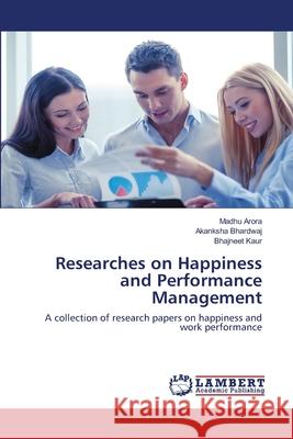 Researches on Happiness and Performance Management Madhu Arora, Akanksha Bhardwaj, Bhajneet Kaur 9786202513159 LAP Lambert Academic Publishing - książka