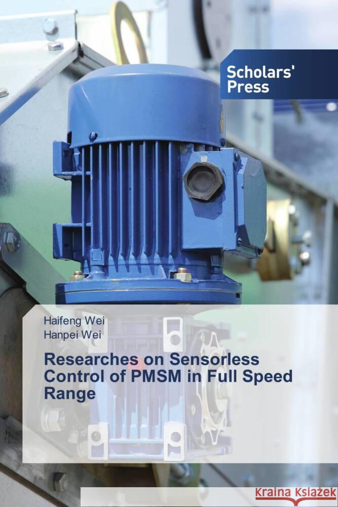 Researches on Sensorless Control of PMSM in Full Speed Range Wei, Haifeng, Wei, Hanpei 9786202309547 Scholars' Press - książka