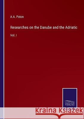 Researches on the Danube and the Adriatic: Vol. I A a Paton 9783375033729 Salzwasser-Verlag - książka