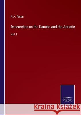 Researches on the Danube and the Adriatic: Vol. I A a Paton 9783375056087 Salzwasser-Verlag - książka