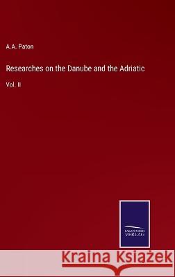Researches on the Danube and the Adriatic: Vol. II A a Paton 9783375066710 Salzwasser-Verlag - książka